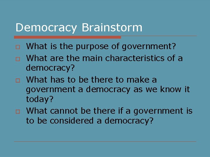 Democracy Brainstorm o o What is the purpose of government? What are the main