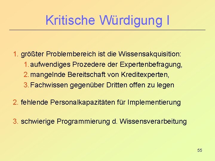 Kritische Würdigung I 1. größter Problembereich ist die Wissensakquisition: 1. aufwendiges Prozedere der Expertenbefragung,