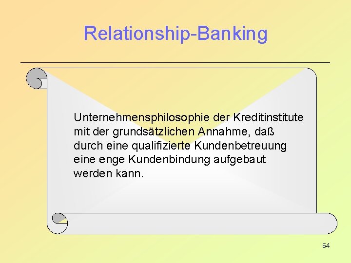 Relationship-Banking Unternehmensphilosophie der Kreditinstitute mit der grundsätzlichen Annahme, daß durch eine qualifizierte Kundenbetreuung eine