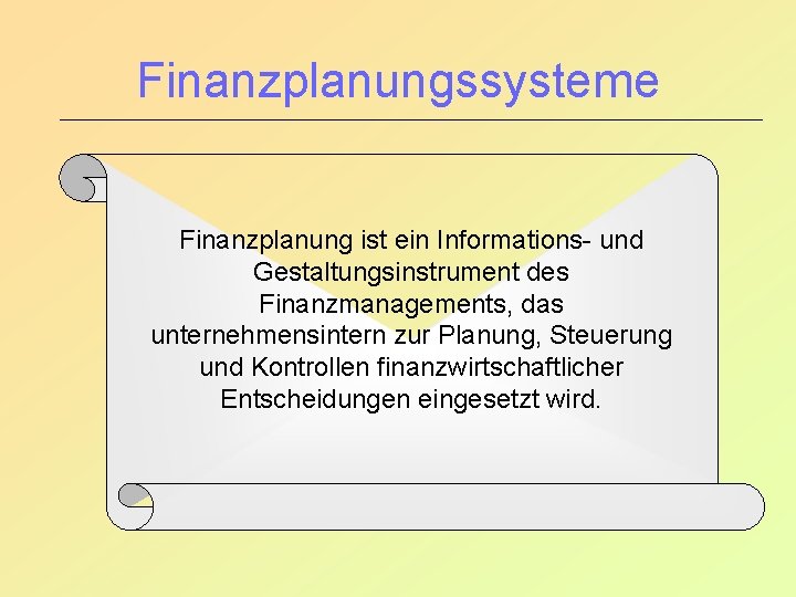 Finanzplanungssysteme Finanzplanung ist ein Informations- und Gestaltungsinstrument des Finanzmanagements, das unternehmensintern zur Planung, Steuerung