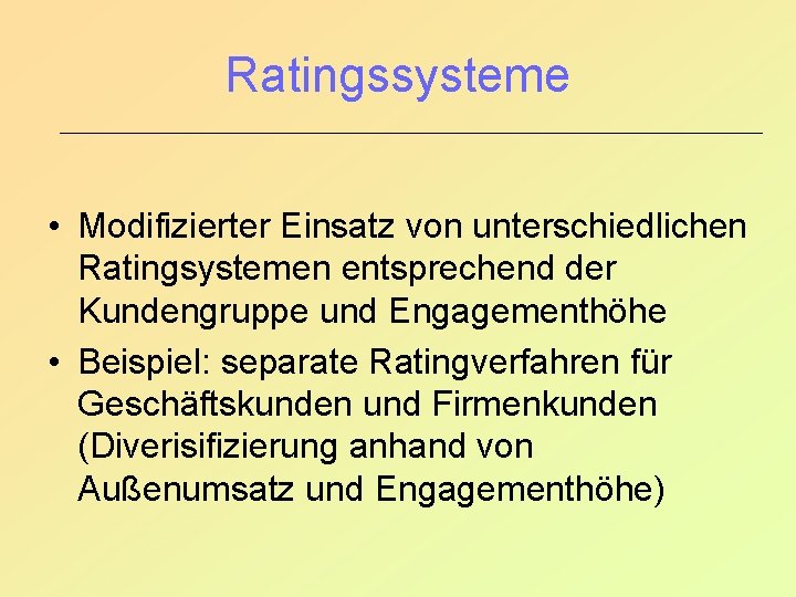 Ratingssysteme • Modifizierter Einsatz von unterschiedlichen Ratingsystemen entsprechend der Kundengruppe und Engagementhöhe • Beispiel: