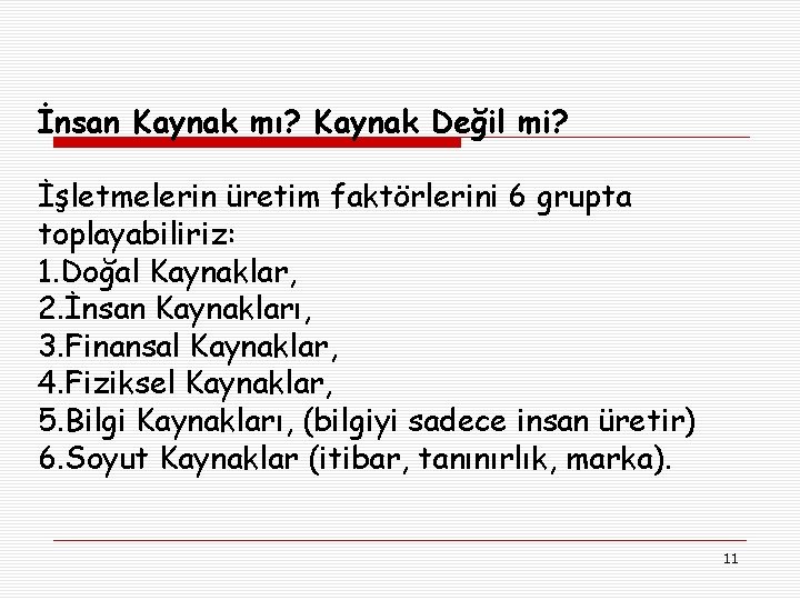 İnsan Kaynak mı? Kaynak Değil mi? İşletmelerin üretim faktörlerini 6 grupta toplayabiliriz: 1. Doğal