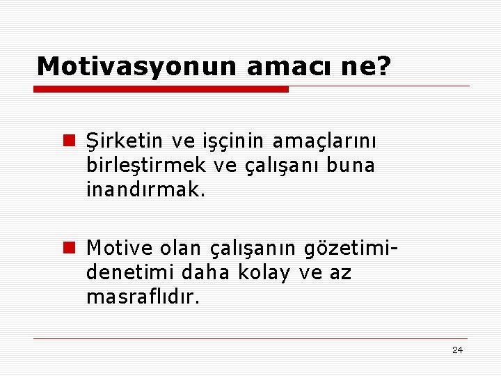 Motivasyonun amacı ne? Şirketin ve işçinin amaçlarını birleştirmek ve çalışanı buna inandırmak. Motive olan