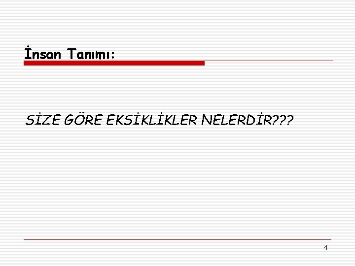 İnsan Tanımı: SİZE GÖRE EKSİKLİKLER NELERDİR? ? ? 4 