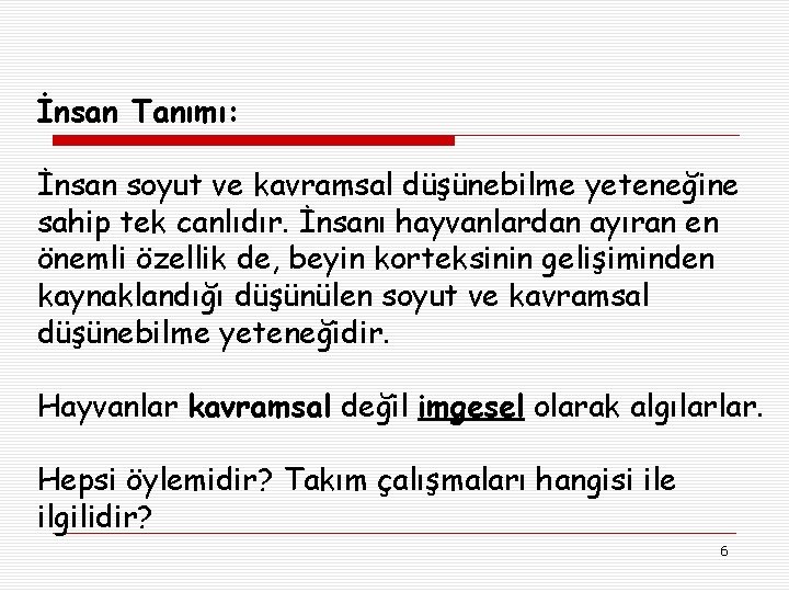 İnsan Tanımı: İnsan soyut ve kavramsal düşünebilme yeteneğine sahip tek canlıdır. İnsanı hayvanlardan ayıran