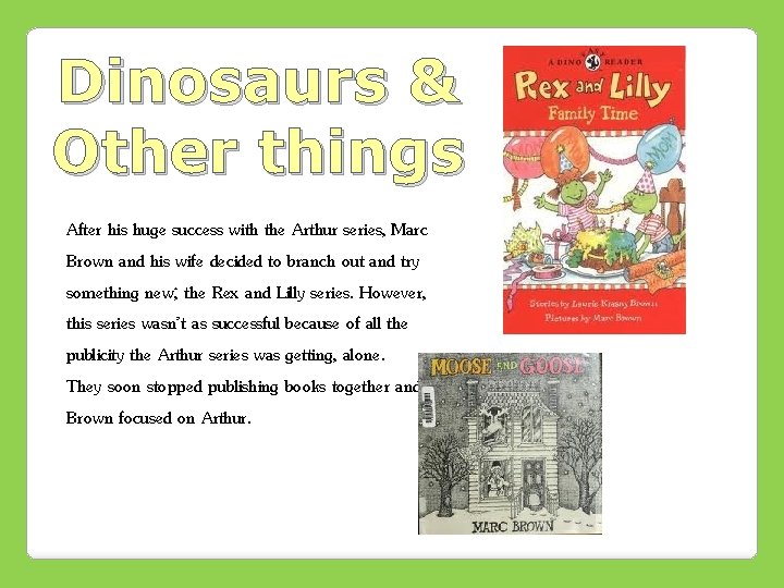 Dinosaurs & Other things After his huge success with the Arthur series, Marc Brown