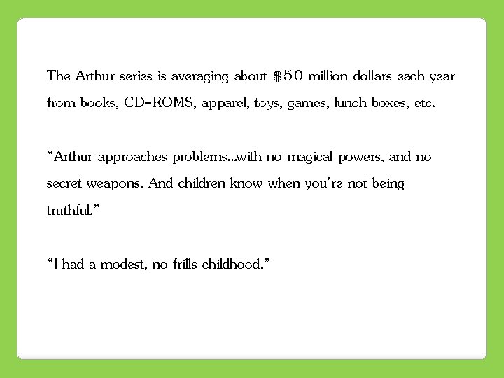 The Arthur series is averaging about $50 million dollars each year from books, CD-ROMS,