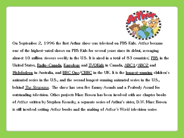 On September 2, 1996 the first Arthur show was televised on PBS Kids. Arthur