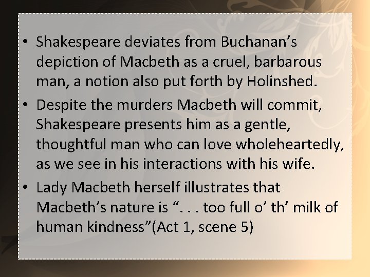  • Shakespeare deviates from Buchanan’s depiction of Macbeth as a cruel, barbarous man,