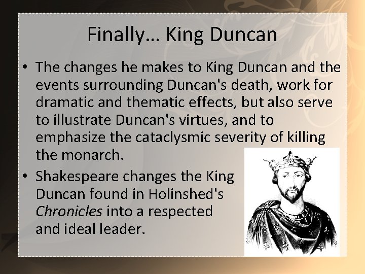 Finally… King Duncan • The changes he makes to King Duncan and the events