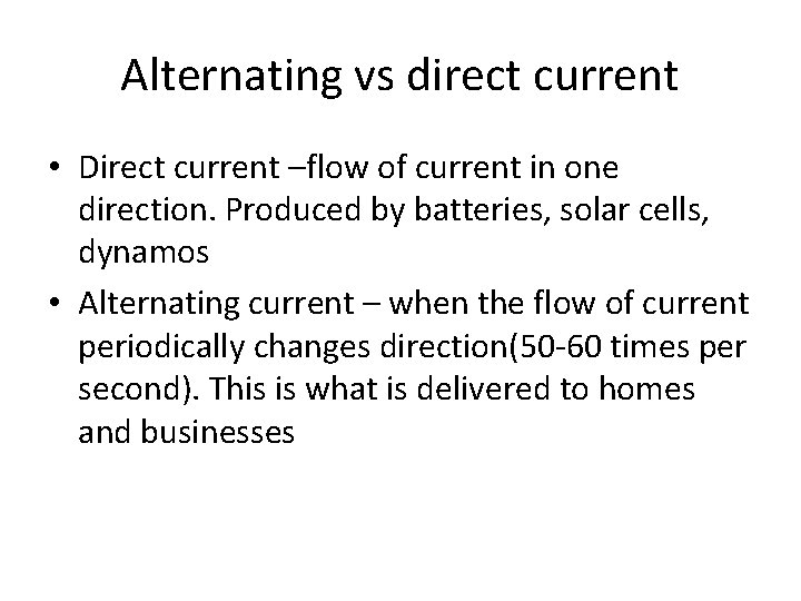 Alternating vs direct current • Direct current –flow of current in one direction. Produced