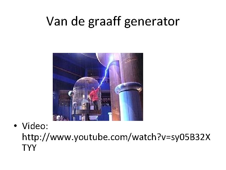 Van de graaff generator • Video: http: //www. youtube. com/watch? v=sy 05 B 32