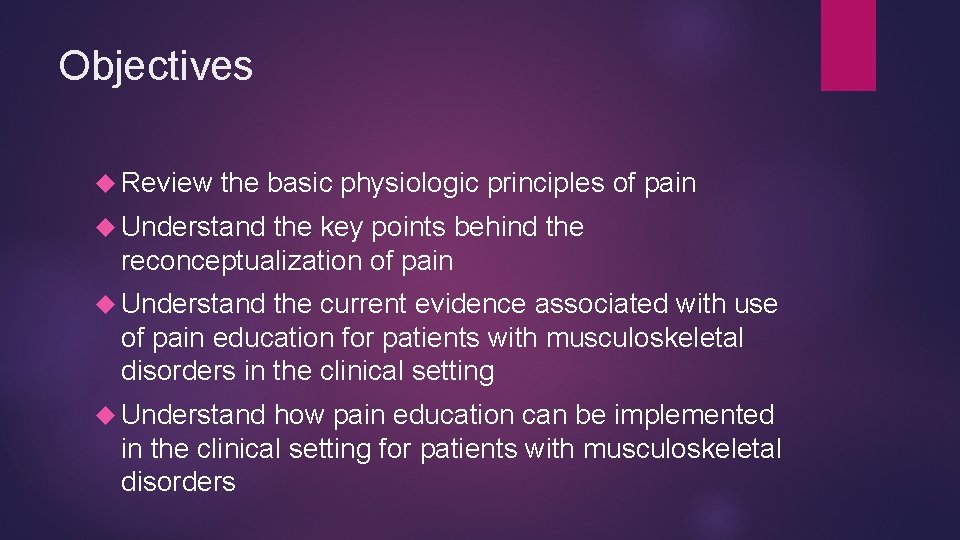 Objectives Review the basic physiologic principles of pain Understand the key points behind the
