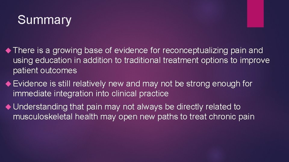 Summary There is a growing base of evidence for reconceptualizing pain and using education