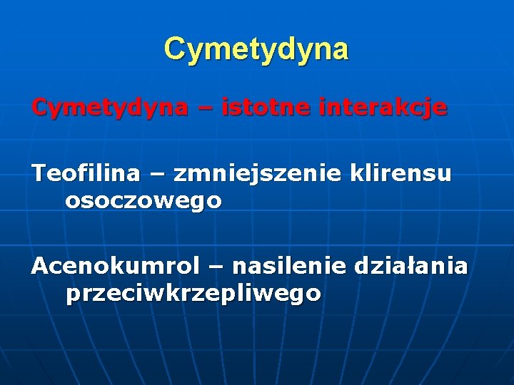 Cymetydyna – istotne interakcje Teofilina – zmniejszenie klirensu osoczowego Acenokumrol – nasilenie działania przeciwkrzepliwego