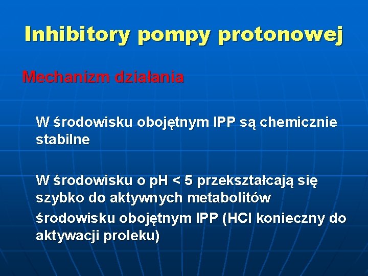 Inhibitory pompy protonowej Mechanizm działania W środowisku obojętnym IPP są chemicznie stabilne W środowisku