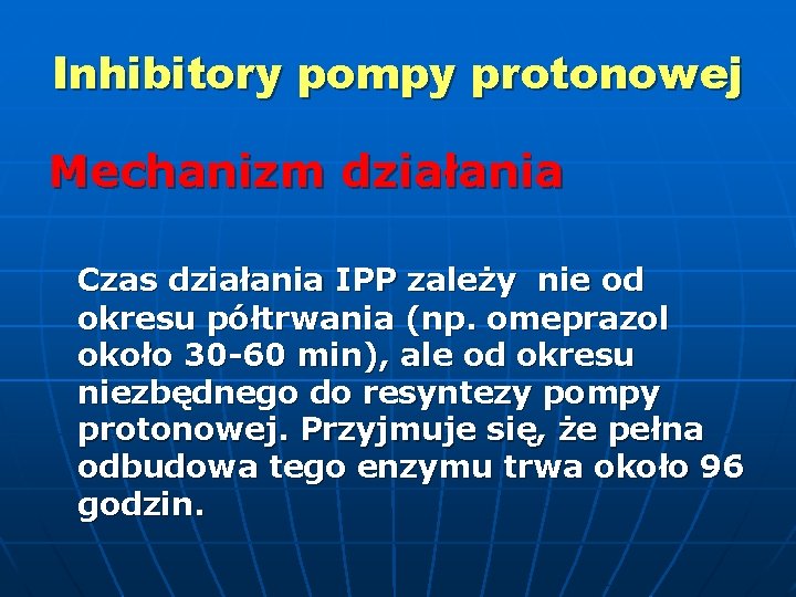 Inhibitory pompy protonowej Mechanizm działania Czas działania IPP zależy nie od okresu półtrwania (np.