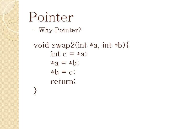 Pointer - Why Pointer? void swap 2(int *a, int *b){ int c = *a;