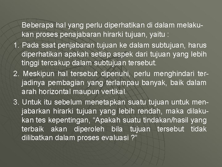 Beberapa hal yang perlu diperhatikan di dalam melakukan proses penajabaran hirarki tujuan, yaitu :