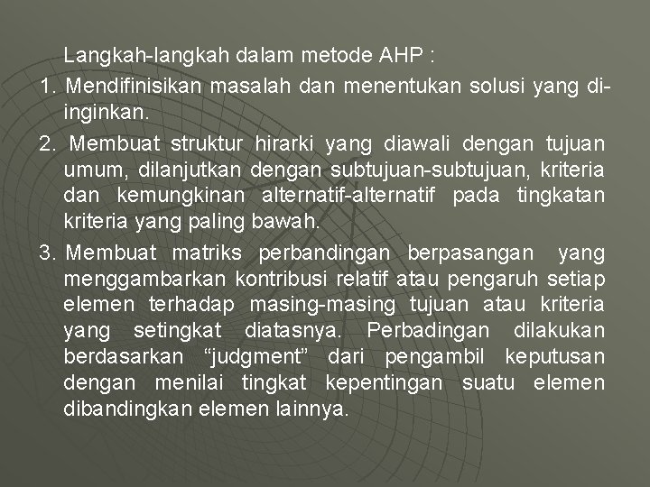 Langkah-langkah dalam metode AHP : 1. Mendifinisikan masalah dan menentukan solusi yang diinginkan. 2.