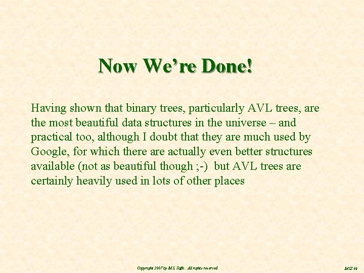 Now We’re Done! Having shown that binary trees, particularly AVL trees, are the most