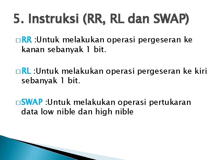 5. Instruksi (RR, RL dan SWAP) � RR : Untuk melakukan operasi pergeseran ke