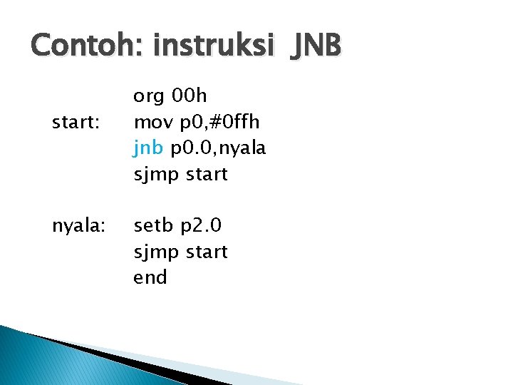 Contoh: instruksi JNB start: nyala: org 00 h mov p 0, #0 ffh jnb