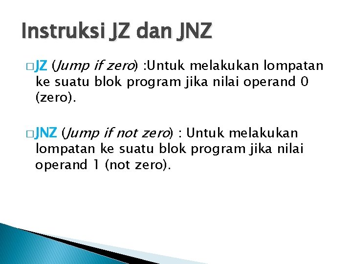 Instruksi JZ dan JNZ (Jump if zero) : Untuk melakukan lompatan ke suatu blok