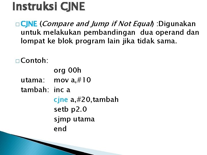 Instruksi CJNE (Compare and Jump if Not Equal) : Digunakan untuk melakukan pembandingan dua