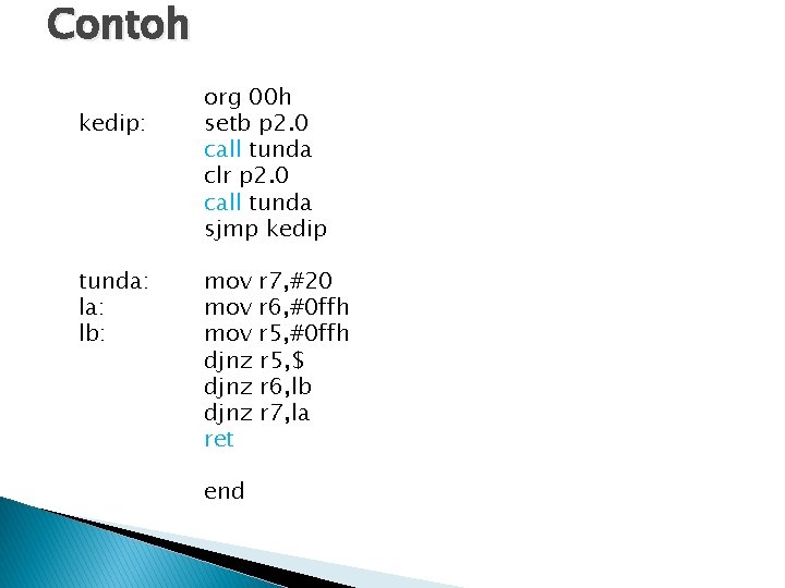 Contoh kedip: tunda: lb: org 00 h setb p 2. 0 call tunda clr