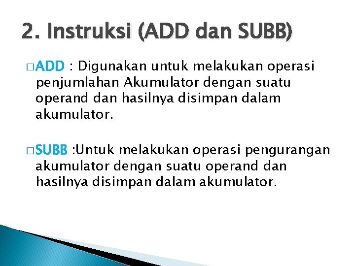 2. Instruksi (ADD dan SUBB) � ADD : Digunakan untuk melakukan operasi penjumlahan Akumulator