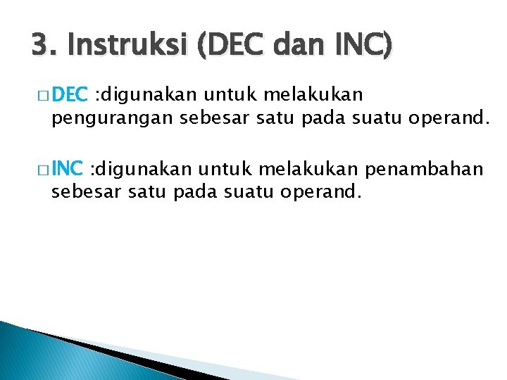 3. Instruksi (DEC dan INC) � DEC : digunakan untuk melakukan pengurangan sebesar satu