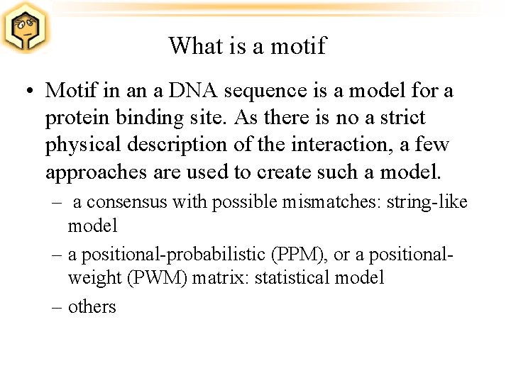 What is a motif • Motif in an a DNA sequence is a model