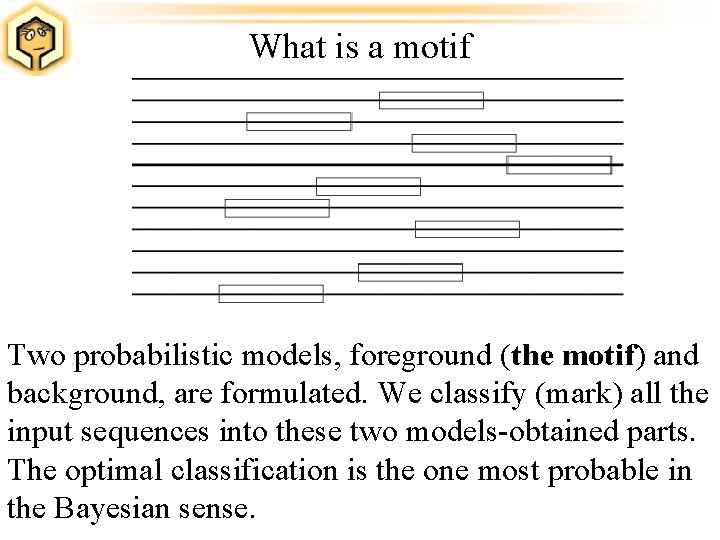 What is a motif Two probabilistic models, foreground (the motif) and background, are formulated.