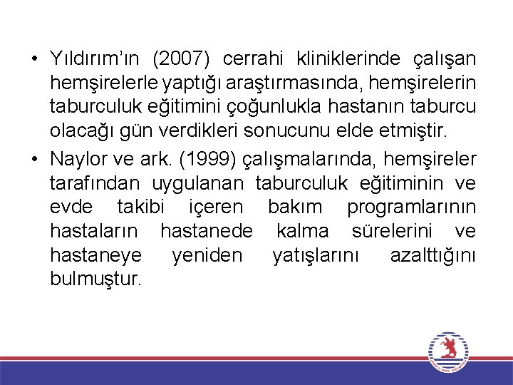  • Yıldırım’ın (2007) cerrahi kliniklerinde çalışan hemşirelerle yaptığı araştırmasında, hemşirelerin taburculuk eğitimini çoğunlukla