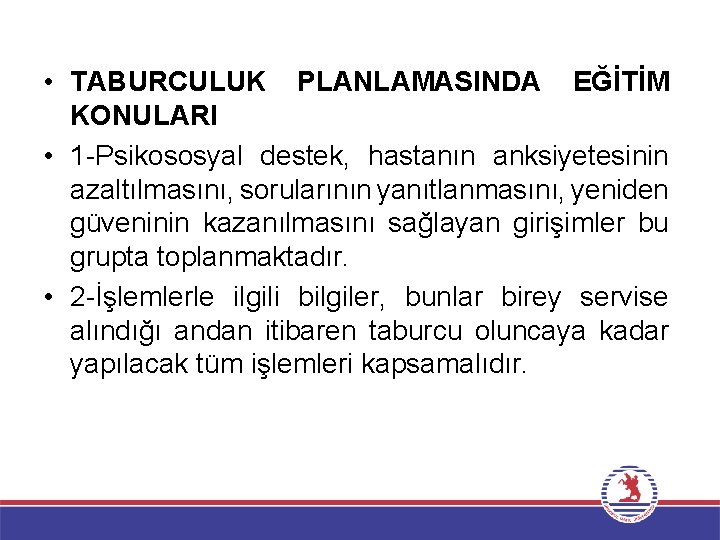  • TABURCULUK PLANLAMASINDA EĞİTİM KONULARI • 1 -Psikososyal destek, hastanın anksiyetesinin azaltılmasını, sorularının