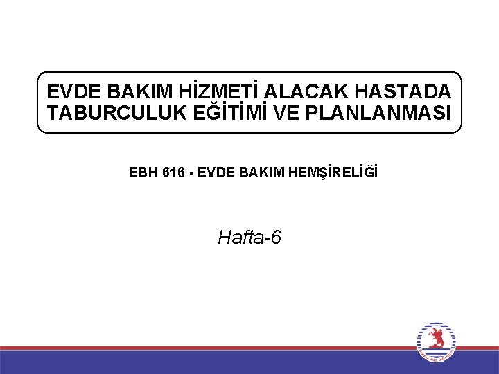 EVDE BAKIM HİZMETİ ALACAK HASTADA TABURCULUK EĞİTİMİ VE PLANLANMASI EBH 616 - EVDE BAKIM