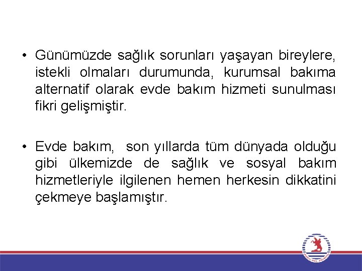  • Günümüzde sağlık sorunları yaşayan bireylere, istekli olmaları durumunda, kurumsal bakıma alternatif olarak