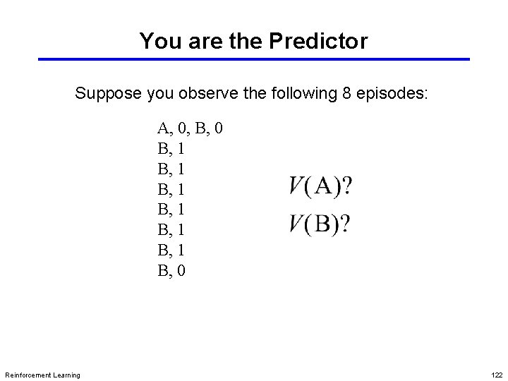 You are the Predictor Suppose you observe the following 8 episodes: A, 0, B,