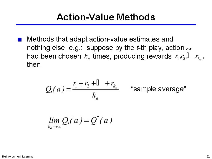 Action-Value Methods that adapt action-value estimates and nothing else, e. g. : suppose by