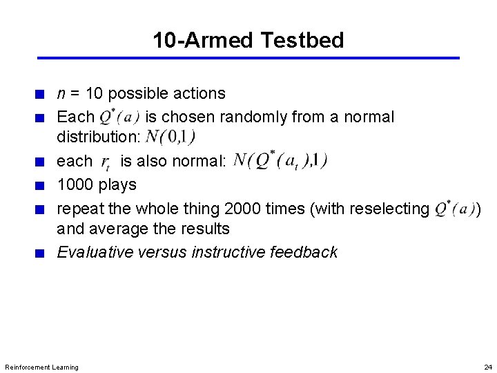 10 -Armed Testbed n = 10 possible actions Each is chosen randomly from a