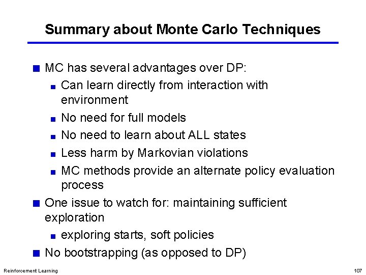 Summary about Monte Carlo Techniques MC has several advantages over DP: Can learn directly