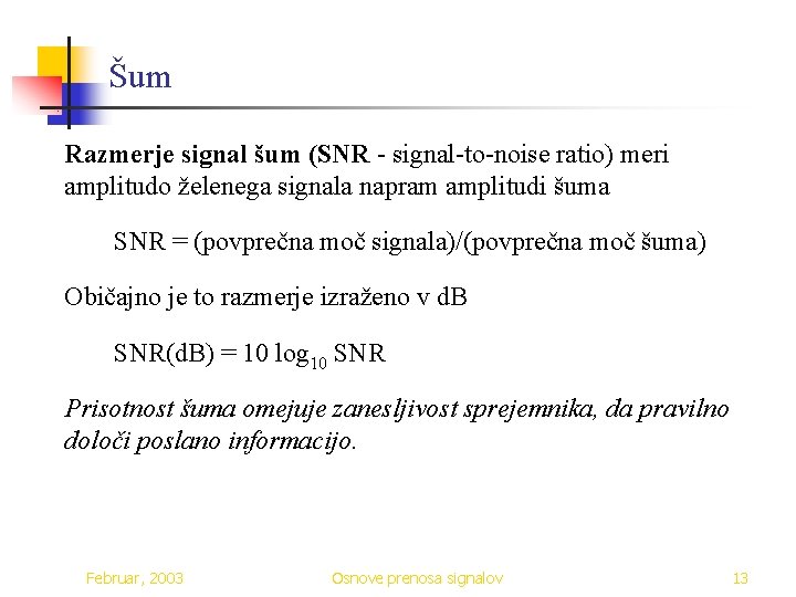 Šum Razmerje signal šum (SNR - signal-to-noise ratio) meri amplitudo želenega signala napram amplitudi