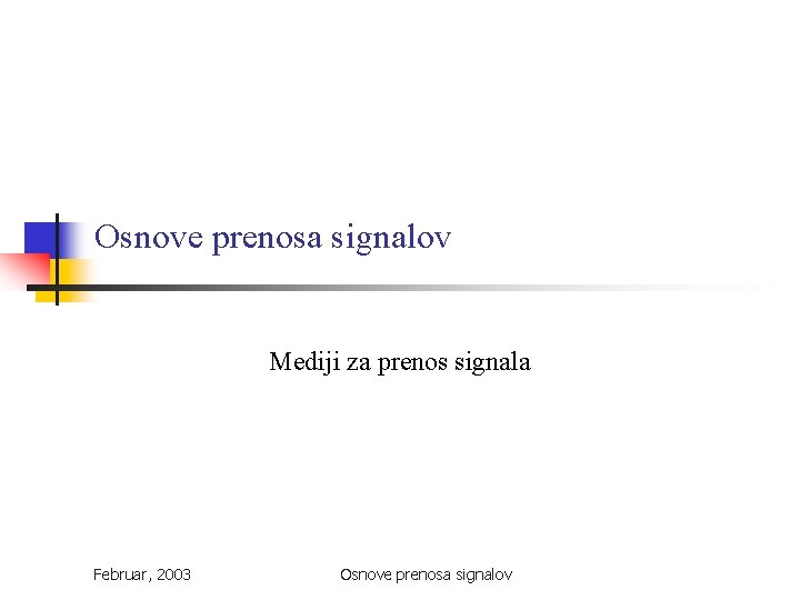 Osnove prenosa signalov Mediji za prenos signala Februar, 2003 Osnove prenosa signalov 