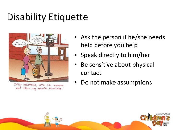 Disability Etiquette • Ask the person if he/she needs help before you help •