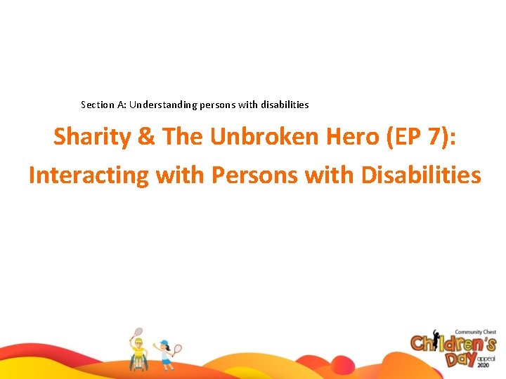 Section A: Understanding persons with disabilities Sharity & The Unbroken Hero (EP 7): Interacting