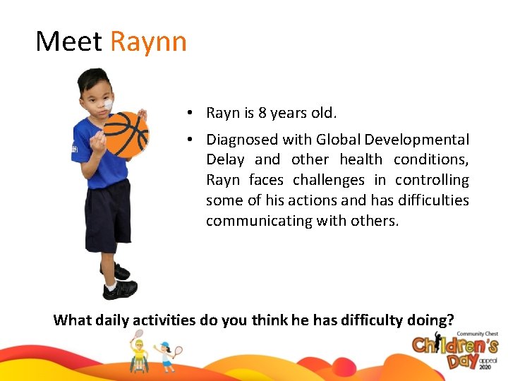 Meet Raynn • Rayn is 8 years old. • Diagnosed with Global Developmental Delay