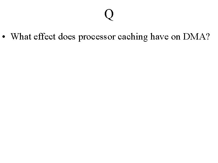 Q • What effect does processor caching have on DMA? 