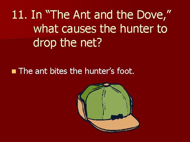 11. In “The Ant and the Dove, ” what causes the hunter to drop