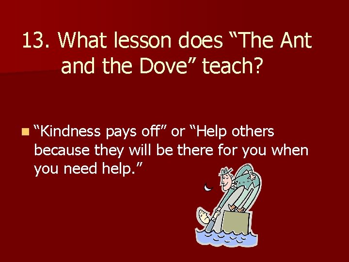 13. What lesson does “The Ant and the Dove” teach? n “Kindness pays off”